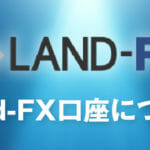 LAND FXの13の特徴について徹底解説！