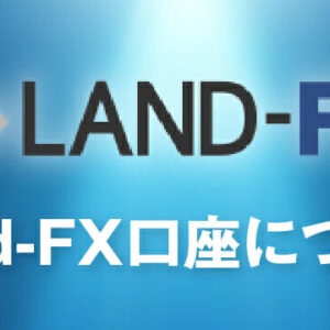 LAND FXの特徴について徹底解説！