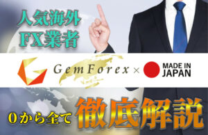 GEMFOREX（ゲムフォレックス）のメリットから口座開設方法まで0からすべて教えます！