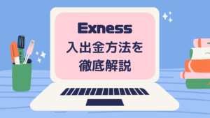 Exnessを使うなら要チェック！Exnessの入出金方法を徹底解説