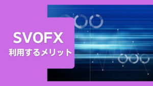 新しい海外FX業者「SVOFX」のメリット｜独自の魅力を徹底解説！