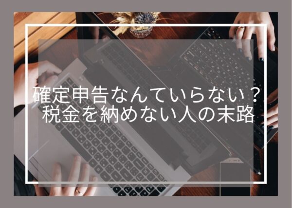 確定申告なんていらない？FXで税金を納めない人の末路