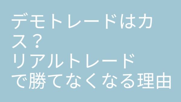 デモトレードはカス？リアルトレードで勝てなくなる理由