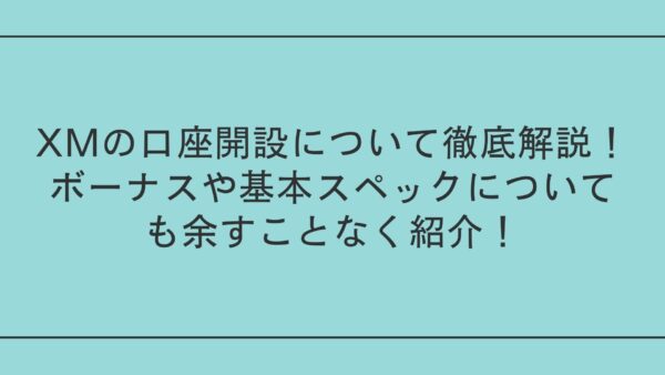 XMの口座開設について徹底解説！ボーナスや基本スペックについても余すことなく紹介！