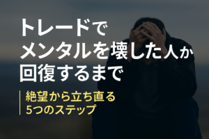 トレードでメンタルを壊した人が回復するまで｜絶望から立ち直る５つのステップ