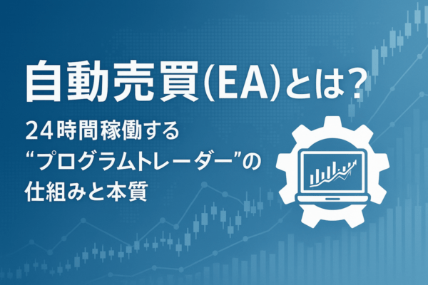 自動売買(EA)とは？―24時間稼働する“プログラムトレーダー”の仕組みと本質―