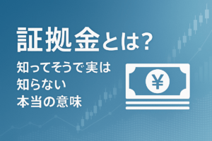 証拠金とは?知ってそうで実は知らない本当の意味