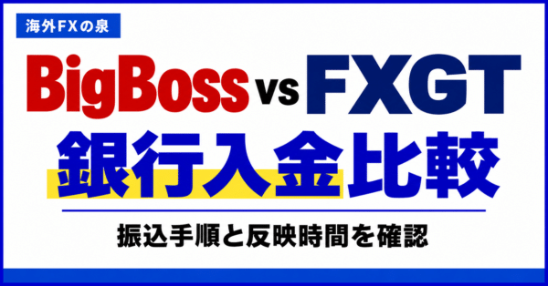 BigBossとFXGTの銀行入金比較｜振込手順・費用・反映までの確認