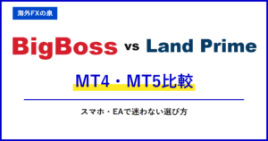 BigBossとLand PrimeのMT4・MT5比較|取引ツールの違い|MT4・MT5・アプリとEAの対応